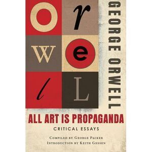 All Art Is Propaganda: Critical Essays -- George Orwell